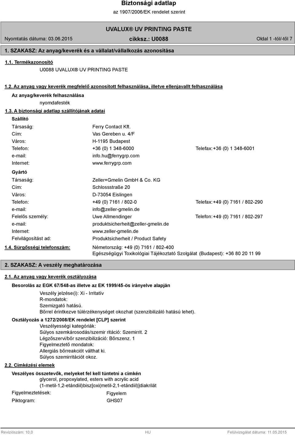 A biztonsági adatlap szállítójának adatai Szállító Társaság: Cím: Város: Ferry Contact Kft. Vas Gereben u.