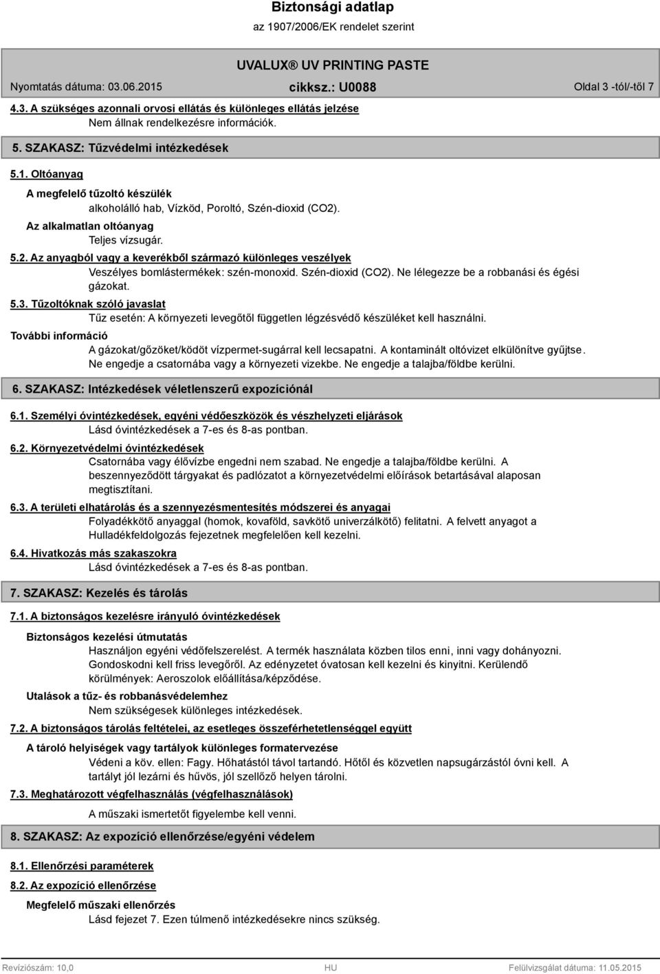 Szén-dioxid (CO2). Ne lélegezze be a robbanási és égési gázokat. 5.3. Tűzoltóknak szóló javaslat Tűz esetén: A környezeti levegőtől független légzésvédő készüléket kell használni.