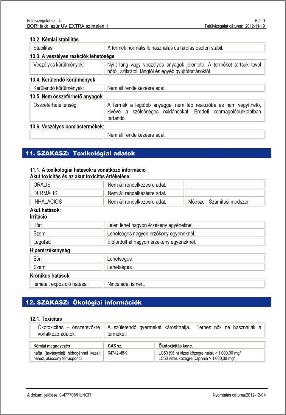 Kerülendő körülmények Kerülendő körülmények: 10.5. Nem összeférhető anyagok Összeférhetetlenség: 10.6.