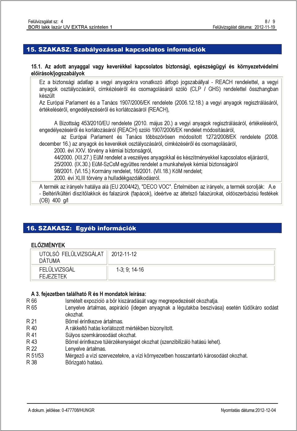 .1. Az adott anyaggal vagy keverékkel kapcsolatos biztonsági, egészségügyi és környezetvédelmi előírások/jogszabályok Ez a biztonsági adatlap a vegyi anyagokra vonatkozó átfogó jogszabállyal - REACH