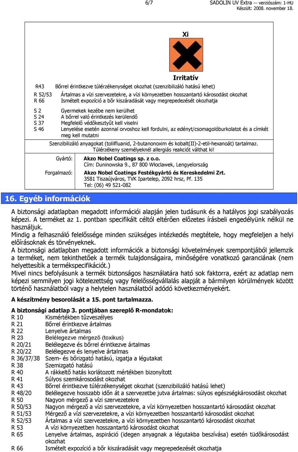 védőkesztyűt kell viselni Lenyelése esetén azonnal orvoshoz kell fordulni, az edényt/csomagolóburkolatot és a címkét meg kell mutatni Szenzibilizáló anyagokat (tolilfluanid, 2-butanonoxim és