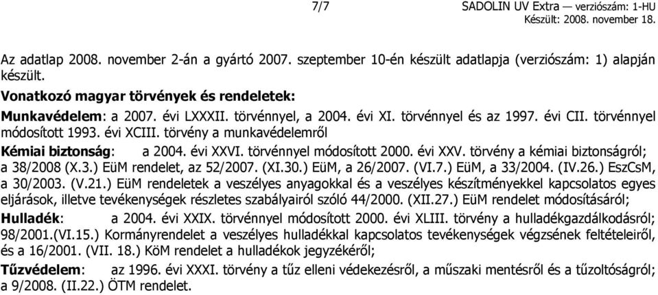 törvény a munkavédelemről Kémiai biztonság: a 2004. évi XXVI. törvénnyel módosított 2000. évi XXV. törvény a kémiai biztonságról; a 38/2008 (X.3.) EüM rendelet, az 52/2007. (XI.30.) EüM, a 26/2007.