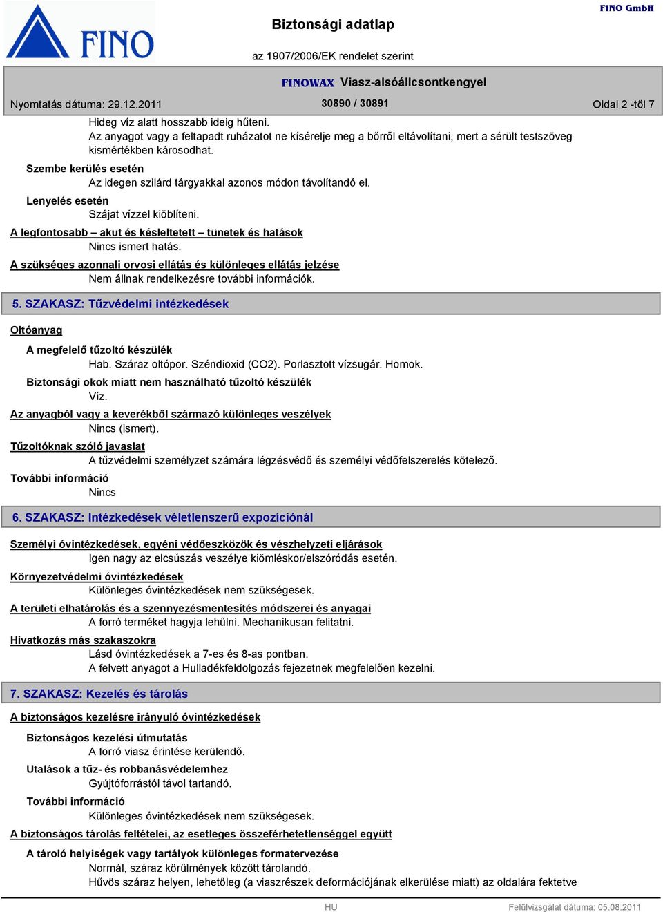 A szükséges azonnali orvosi ellátás és különleges ellátás jelzése Nem állnak rendelkezésre további információk. 5. SZAKASZ: Tűzvédelmi intézkedések Oltóanyag A megfelelő tűzoltó készülék Hab.