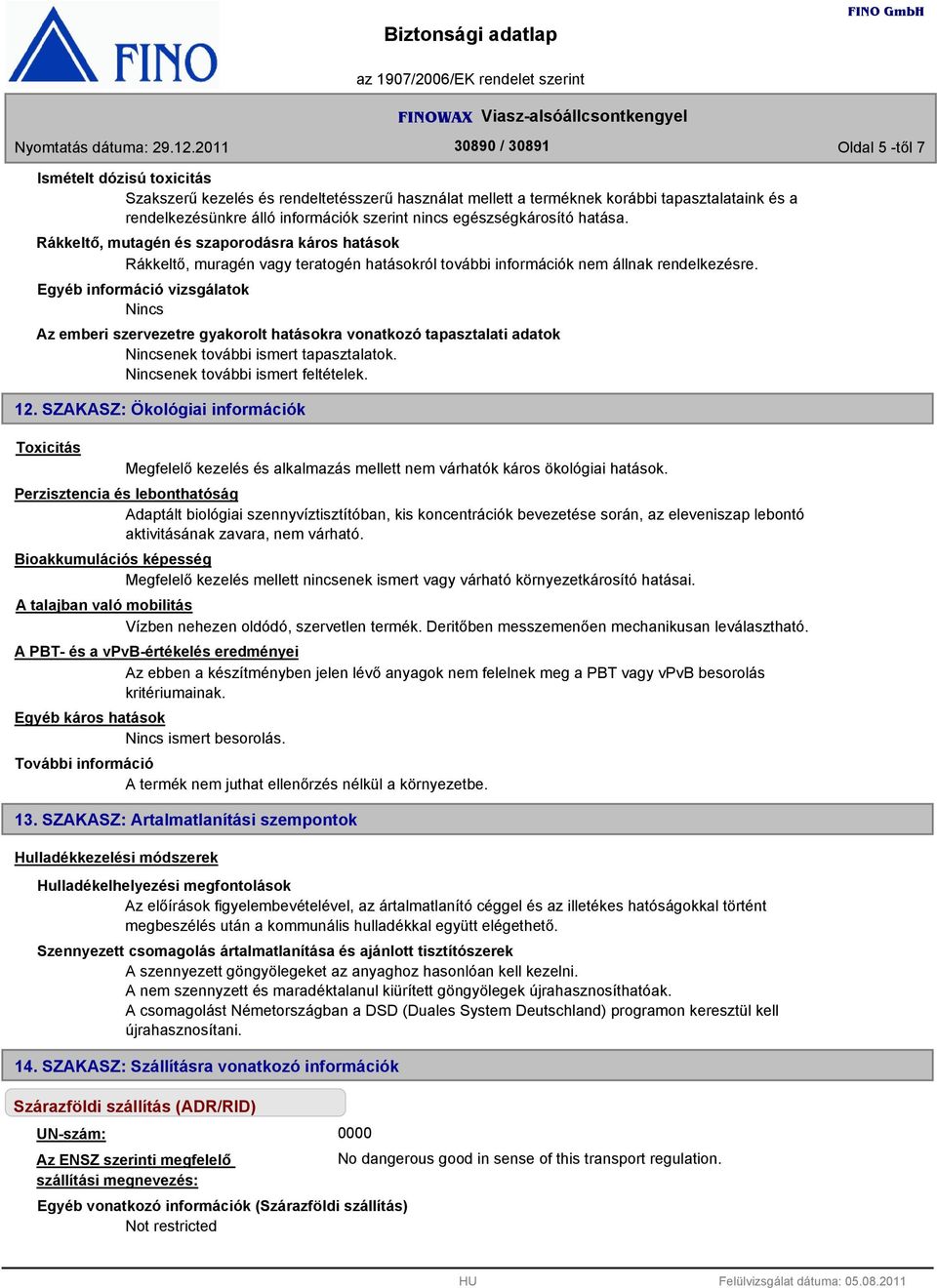 Egyéb információ vizsgálatok Az emberi szervezetre gyakorolt hatásokra vonatkozó tapasztalati adatok enek további ismert tapasztalatok. enek további ismert feltételek. 12.