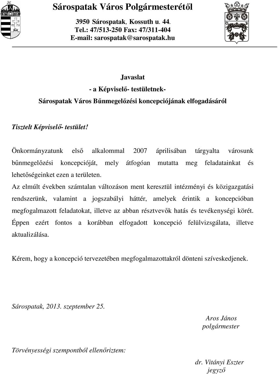 Önkormányzatunk elsı alkalommal 2007 áprilisában tárgyalta városunk bőnmegelızési koncepcióját, mely átfogóan mutatta meg feladatainkat és lehetıségeinket ezen a területen.