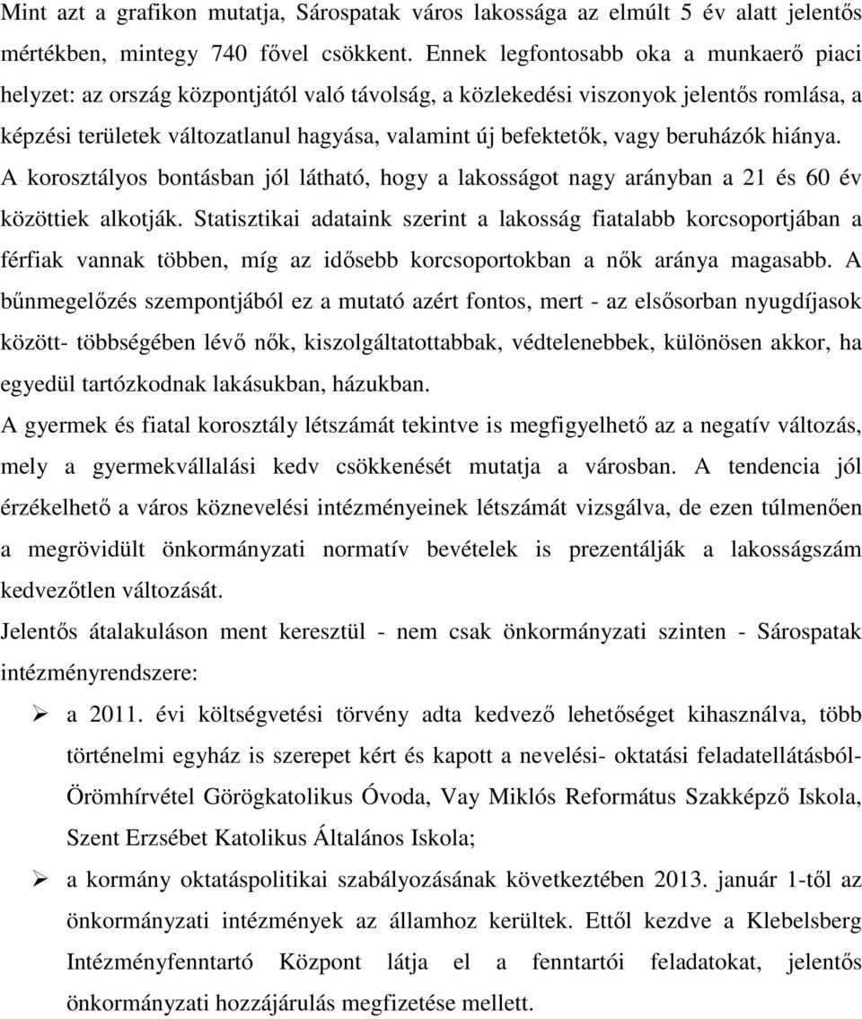 vagy beruházók hiánya. A korosztályos bontásban jól látható, hogy a lakosságot nagy arányban a 21 és 60 közöttiek alkotják.