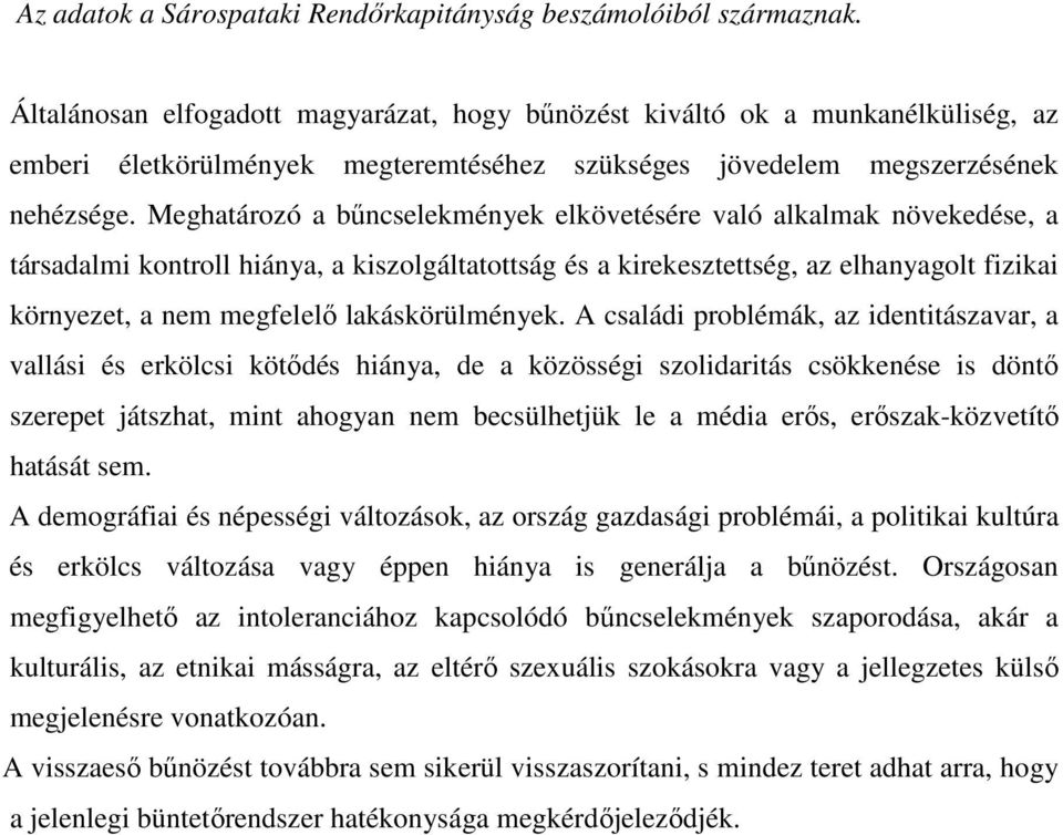 Meghatározó a bőncselekmények elkövetésére való alkalmak növekedése, a társadalmi kontroll hiánya, a kiszolgáltatottság és a kirekesztettség, az elhanyagolt fizikai környezet, a nem megfelelı