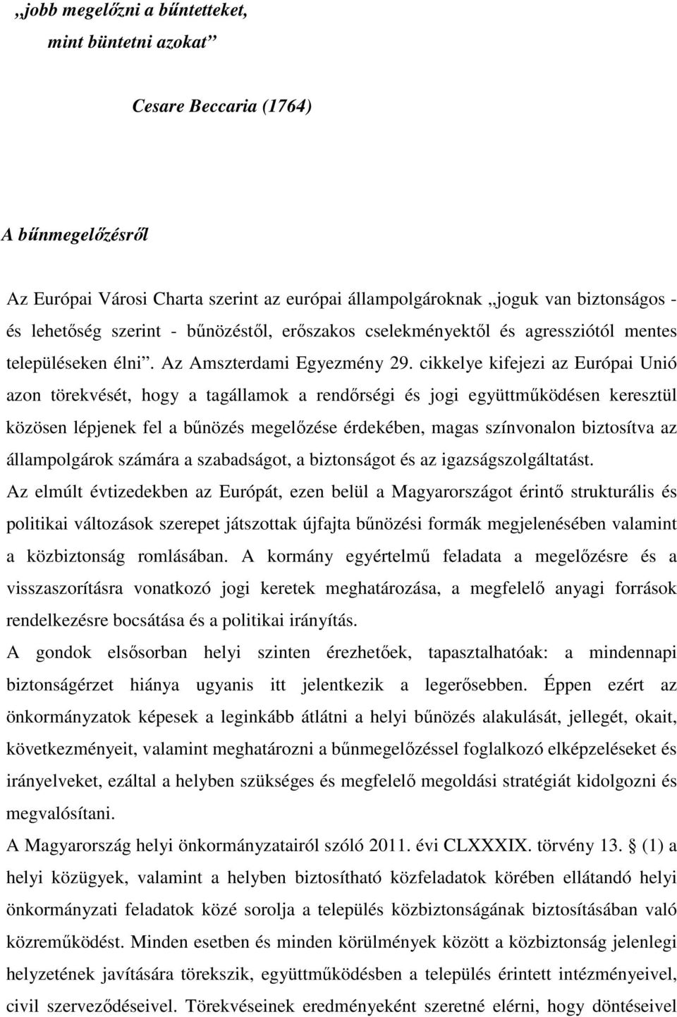 cikkelye kifejezi az Európai Unió azon törekvését, hogy a tagállamok a rendırségi és jogi együttmőködésen keresztül közösen lépjenek fel a bőnözés megelızése érdekében, magas színvonalon biztosítva