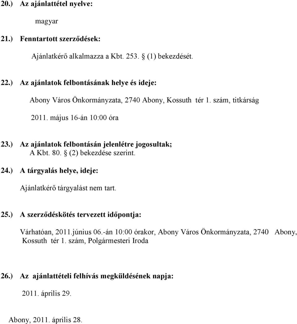 ) Az ajánlatok felbontásán jelenlétre jogosultak; A Kbt. 80. (2) bekezdése szerint. 24.) A tárgyalás helye, ideje: Ajánlatkérő tárgyalást nem tart. 25.