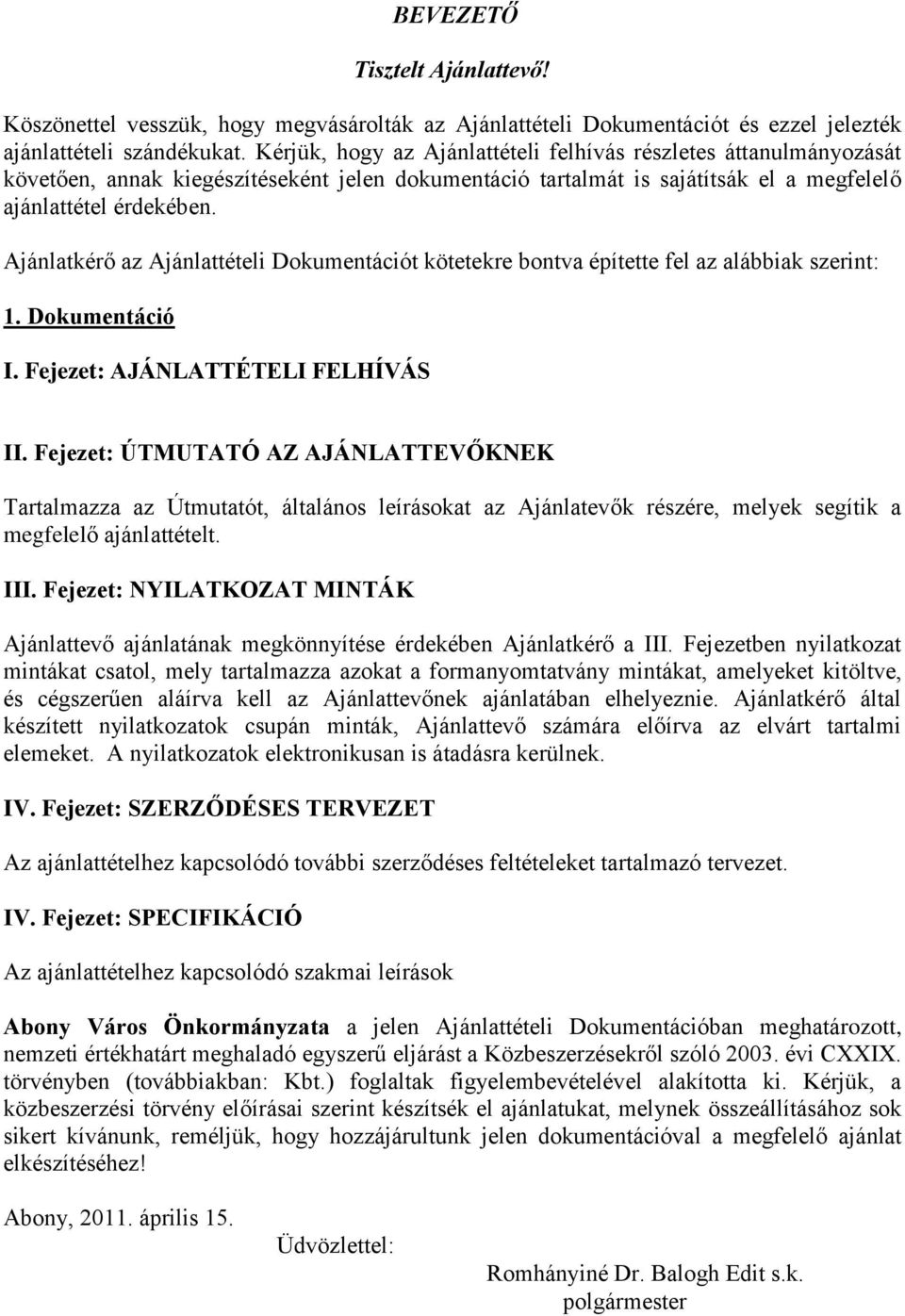 Ajánlatkérő az Ajánlattételi Dokumentációt kötetekre bontva építette fel az alábbiak szerint: 1. Dokumentáció I. Fejezet: AJÁNLATTÉTELI FELHÍVÁS II.