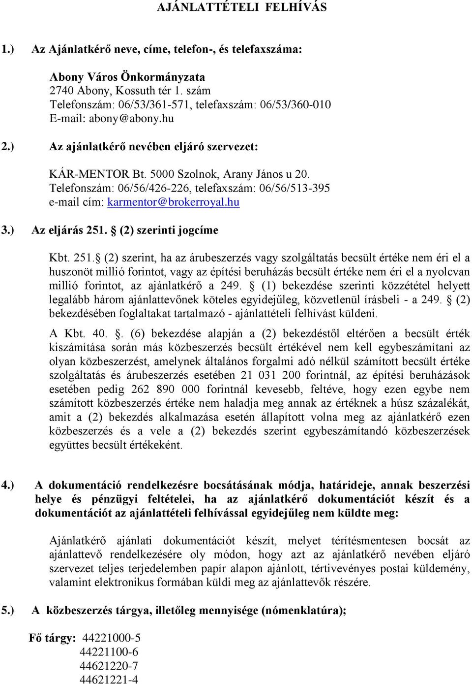 Telefonszám: 06/56/426-226, telefaxszám: 06/56/513-395 e-mail cím: karmentor@brokerroyal.hu 3.) Az eljárás 251.