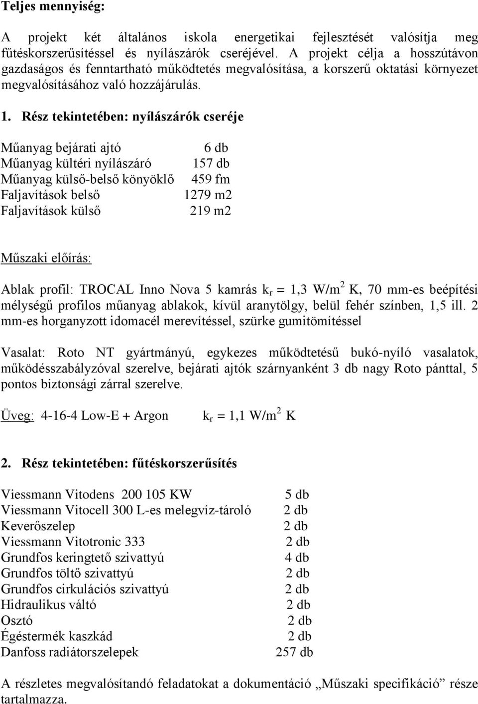 Rész tekintetében: nyílászárók cseréje Műanyag bejárati ajtó Műanyag kültéri nyílászáró Műanyag külső-belső könyöklő Faljavítások belső Faljavítások külső 6 db 157 db 459 fm 1279 m2 219 m2 Műszaki