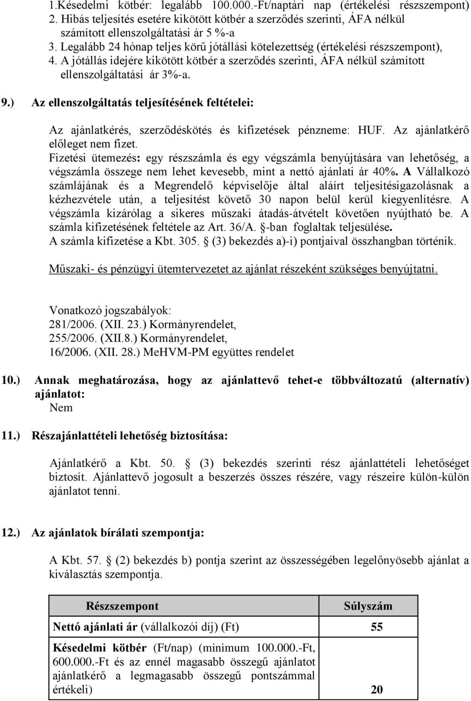 ) Az ellenszolgáltatás teljesítésének feltételei: Az ajánlatkérés, szerződéskötés és kifizetések pénzneme: HUF. Az ajánlatkérő előleget nem fizet.