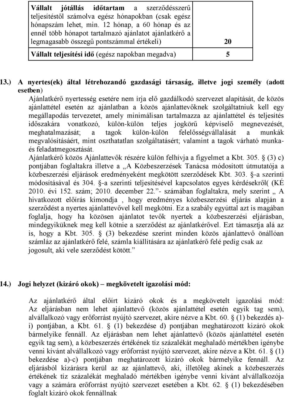 ) A nyertes(ek) által létrehozandó gazdasági társaság, illetve jogi személy (adott esetben) Ajánlatkérő nyertesség esetére nem írja elő gazdálkodó szervezet alapítását, de közös ajánlattétel esetén