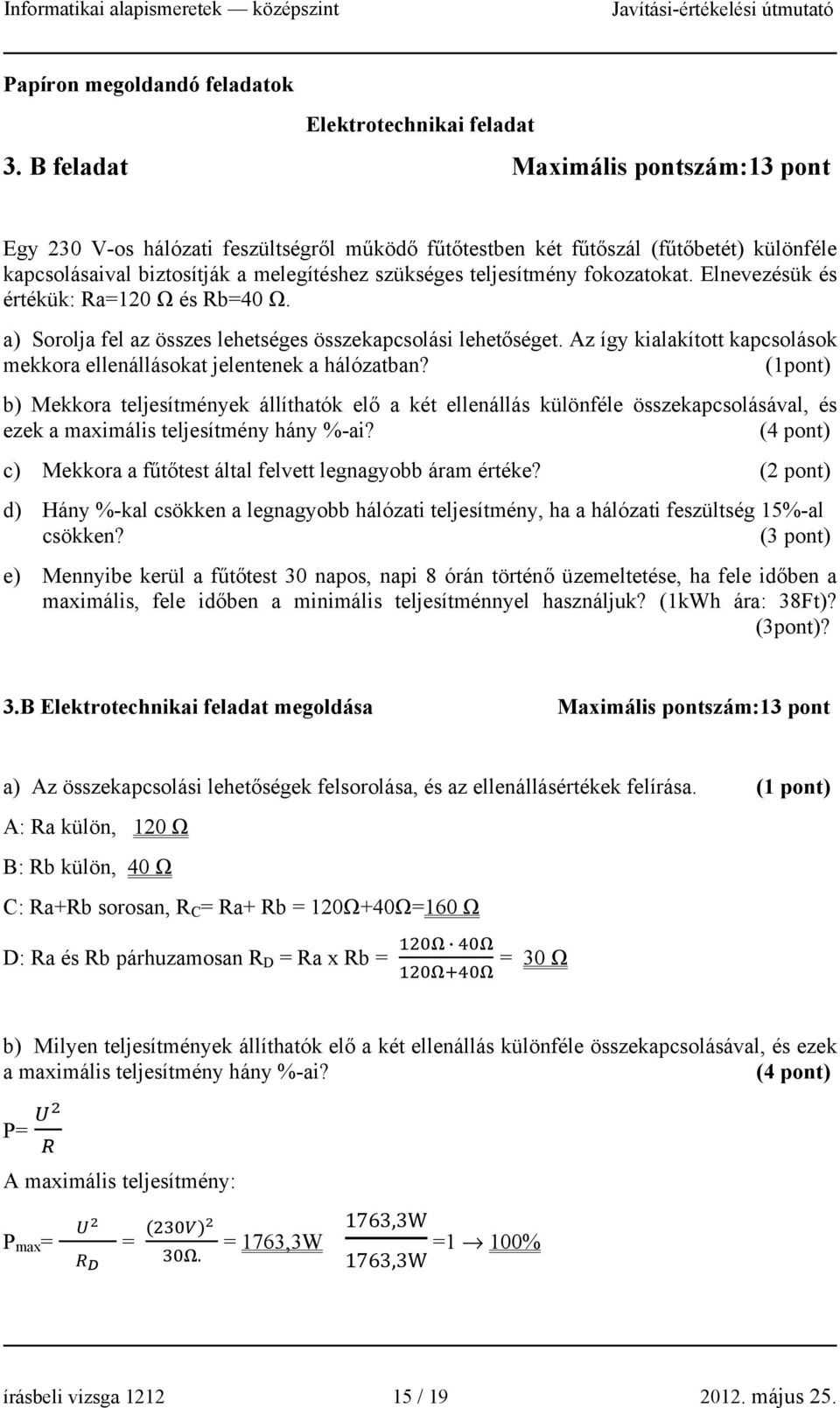 fokozatokat. Elnevezésük és értékük: Ra=120 Ω és Rb=40 Ω. a) Sorolja fel az összes lehetséges összekapcsolási lehetőséget.