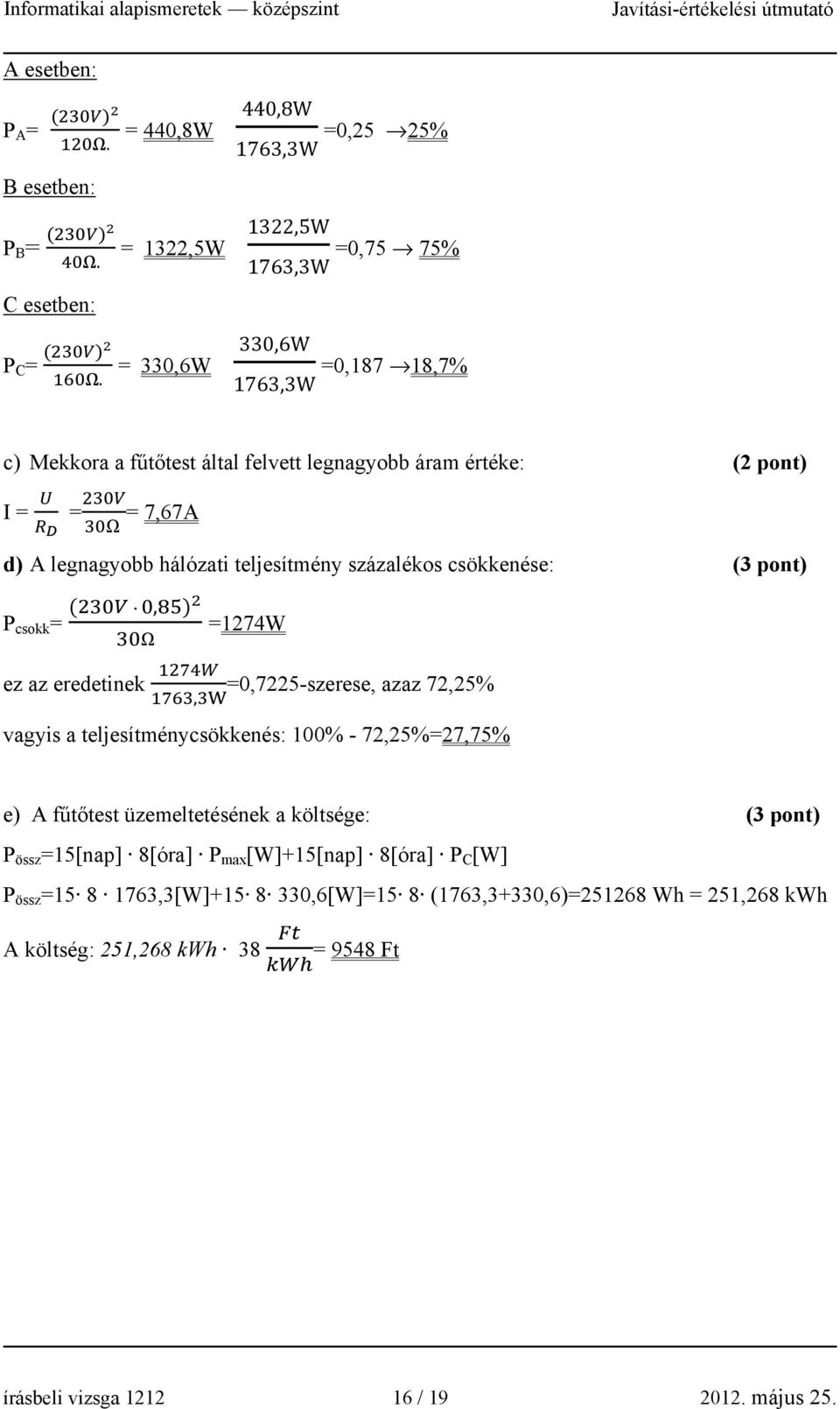 I = = Ω = 7,67A d) A legnagyobb hálózati teljesítmény százalékos csökkenése: (3 pont), P csokk = =1274W Ω ez az eredetinek =0,7225-szerese, azaz 72,25%, W vagyis a