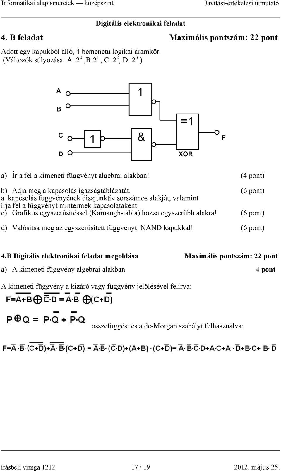 (4 pont) b) Adja meg a kapcsolás igazságtáblázatát, (6 pont) a kapcsolás függvényének diszjunktív sorszámos alakját, valamint írja fel a függvényt mintermek kapcsolataként!