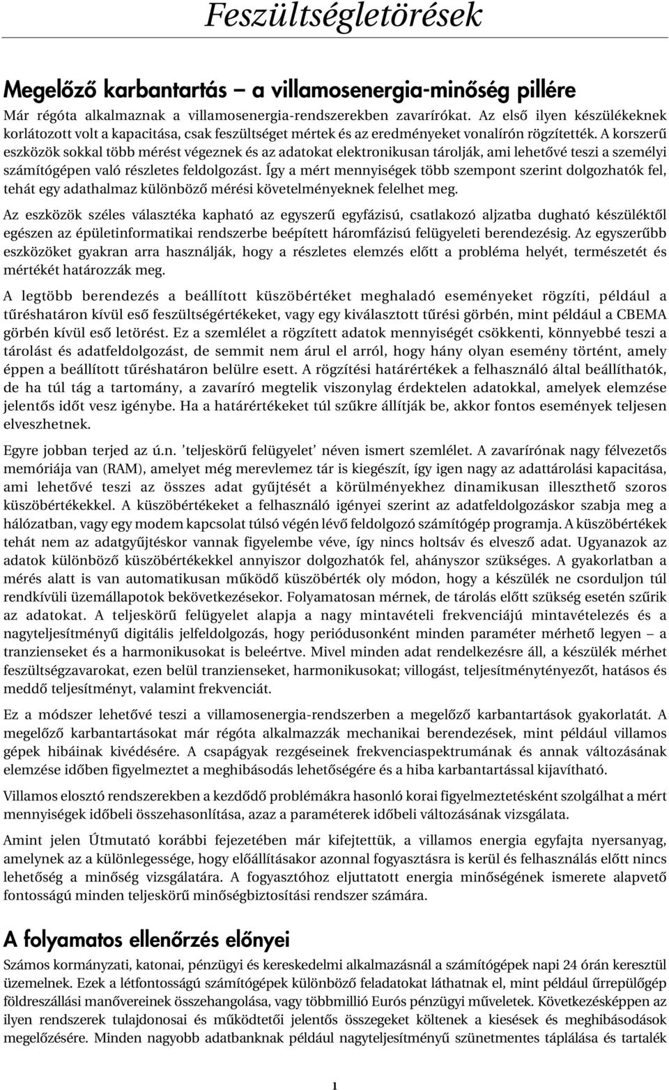 A korszerû eszközök sokkal több mérést végeznek és az adatokat elektronikusan tárolják, ami lehetôvé teszi a személyi számítógépen való részletes feldolgozást.