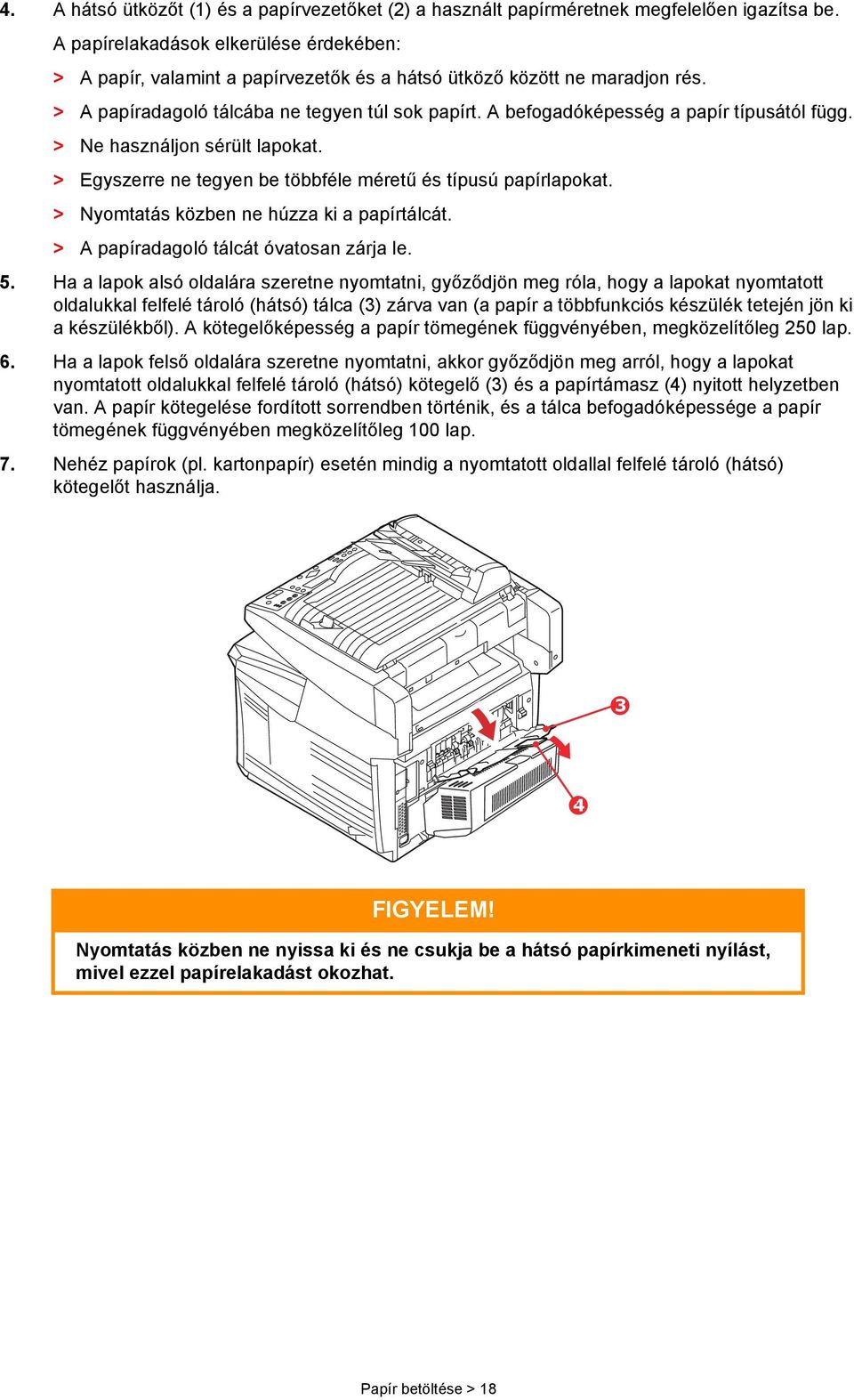 A befogadóképesség a papír típusától függ. > Ne használjon sérült lapokat. > Egyszerre ne tegyen be többféle méretű és típusú papírlapokat. > Nyomtatás közben ne húzza ki a papírtálcát.