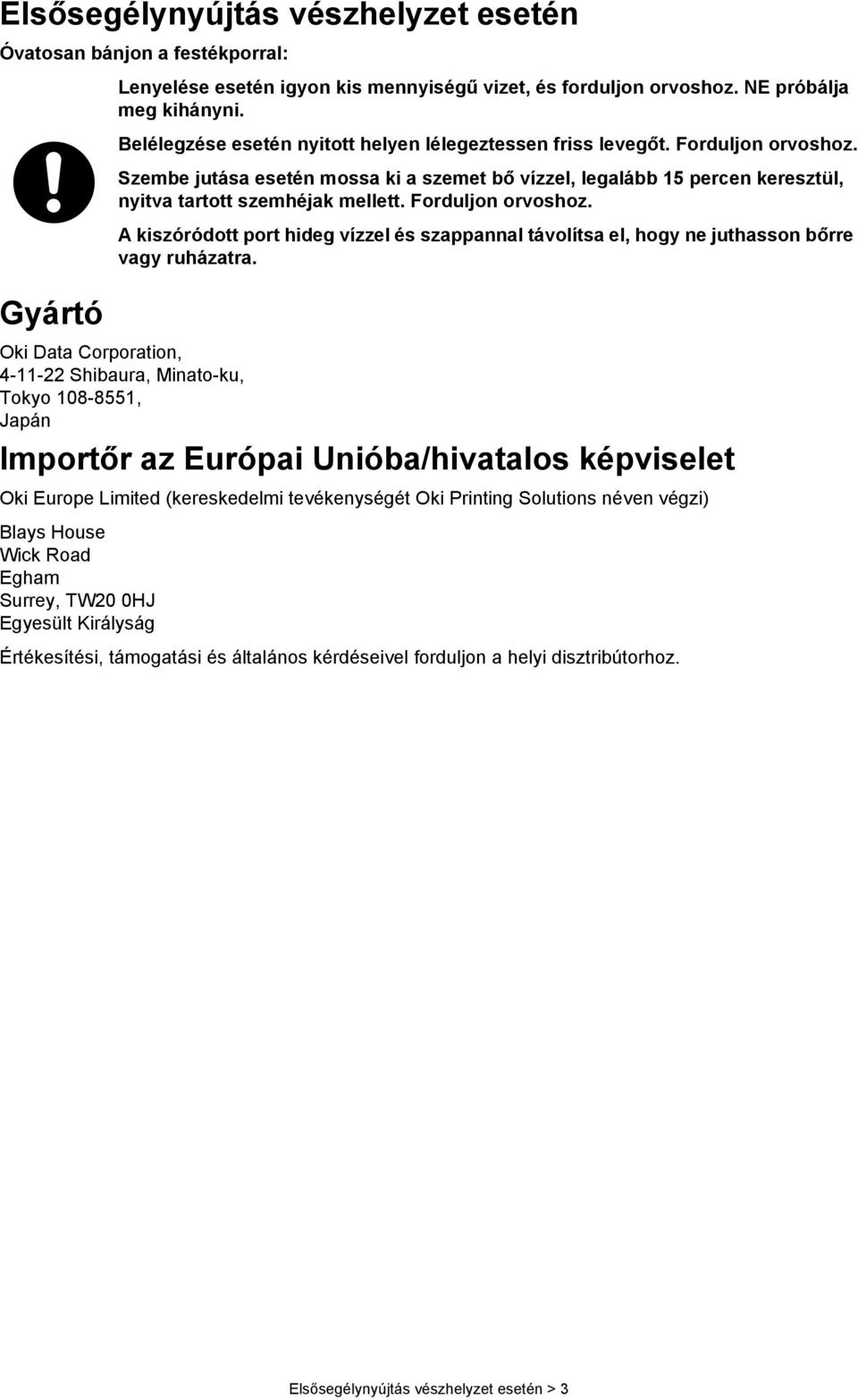 Forduljon orvoshoz. A kiszóródott port hideg vízzel és szappannal távolítsa el, hogy ne juthasson bőrre vagy ruházatra.