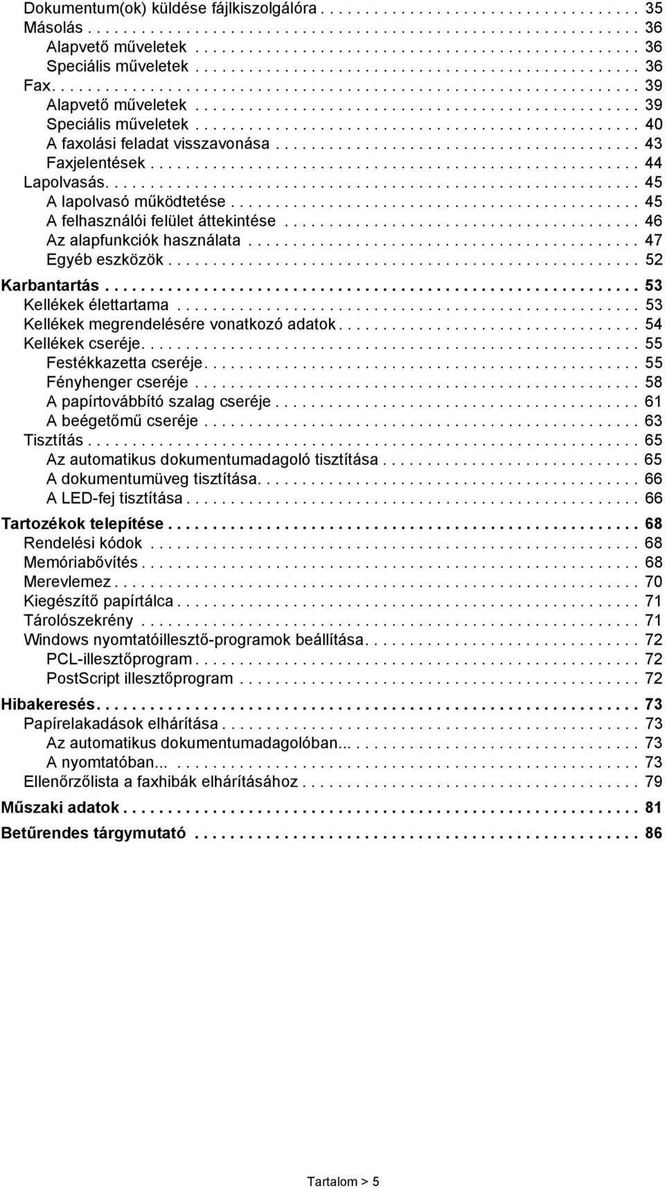 ................................................. 40 A faxolási feladat visszavonása......................................... 43 Faxjelentések....................................................... 44 Lapolvasás.