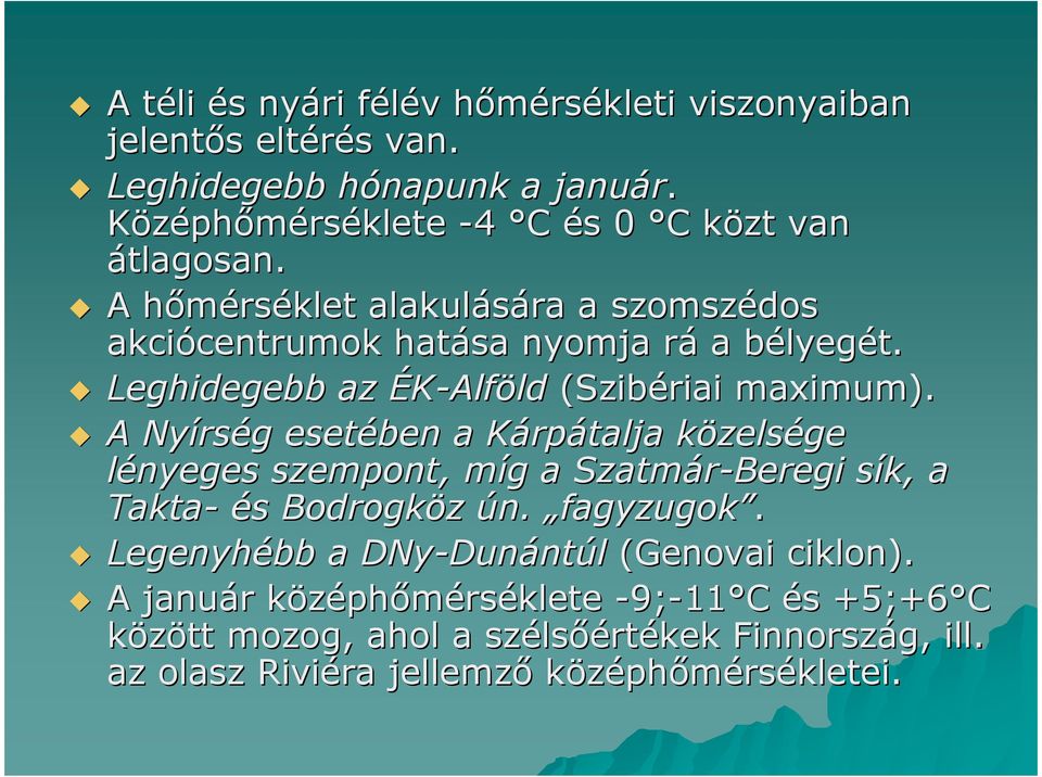 A Nyírség esetében a Kárpátalja közelsége lényeges szempont, míg a Szatmár-Beregi sík, a Takta- és Bodrogköz ún. fagyzugok.