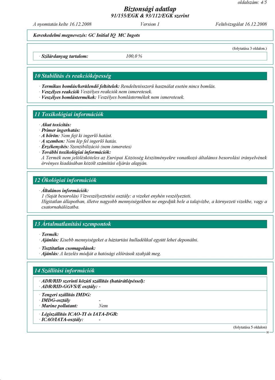 11 Toxikológiai információk Akut toxicitás: Primer ingerhatás: A bőrön: Nem fejt ki ingerlő hatást. A szemben: Nem lép fel ingerlő hatás.