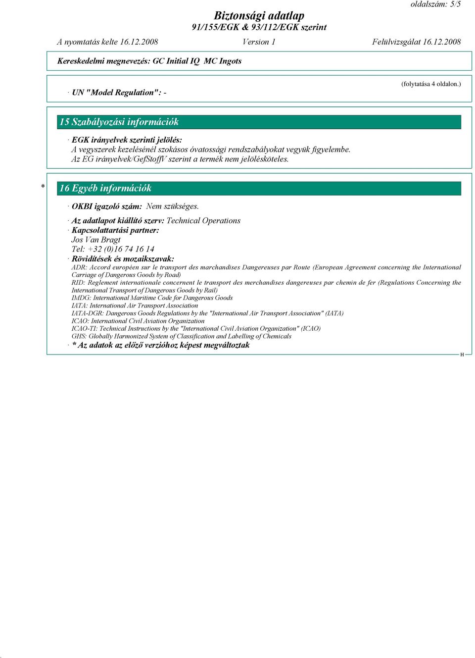 Az EG irányelvek/gefstoffv szerint a termék nem jelölésköteles. * 16 Egyéb információk OKBI igazoló szám: Nem szükséges.