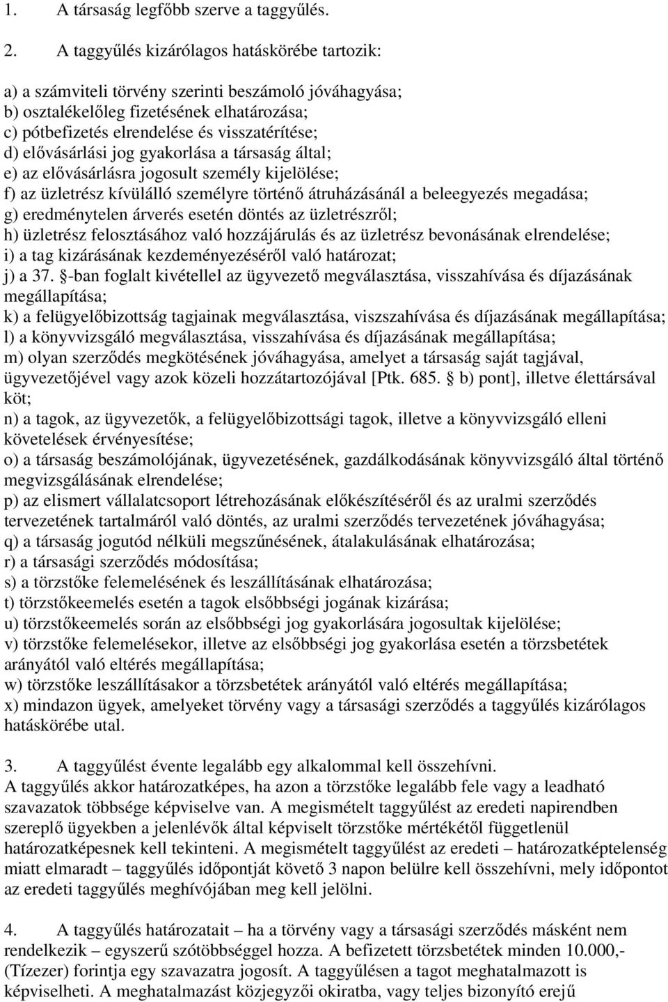 elővásárlási jog gyakorlása a társaság által; e) az elővásárlásra jogosult személy kijelölése; f) az üzletrész kívülálló személyre történő átruházásánál a beleegyezés megadása; g) eredménytelen