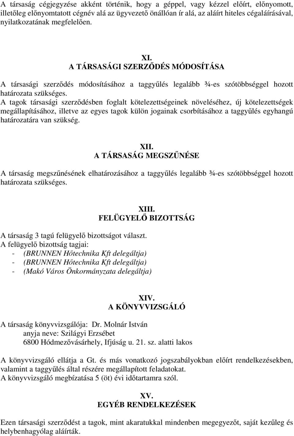 A tagok társasági szerződésben foglalt kötelezettségeinek növeléséhez, új kötelezettségek megállapításához, illetve az egyes tagok külön jogainak csorbításához a taggyűlés egyhangú határozatára van