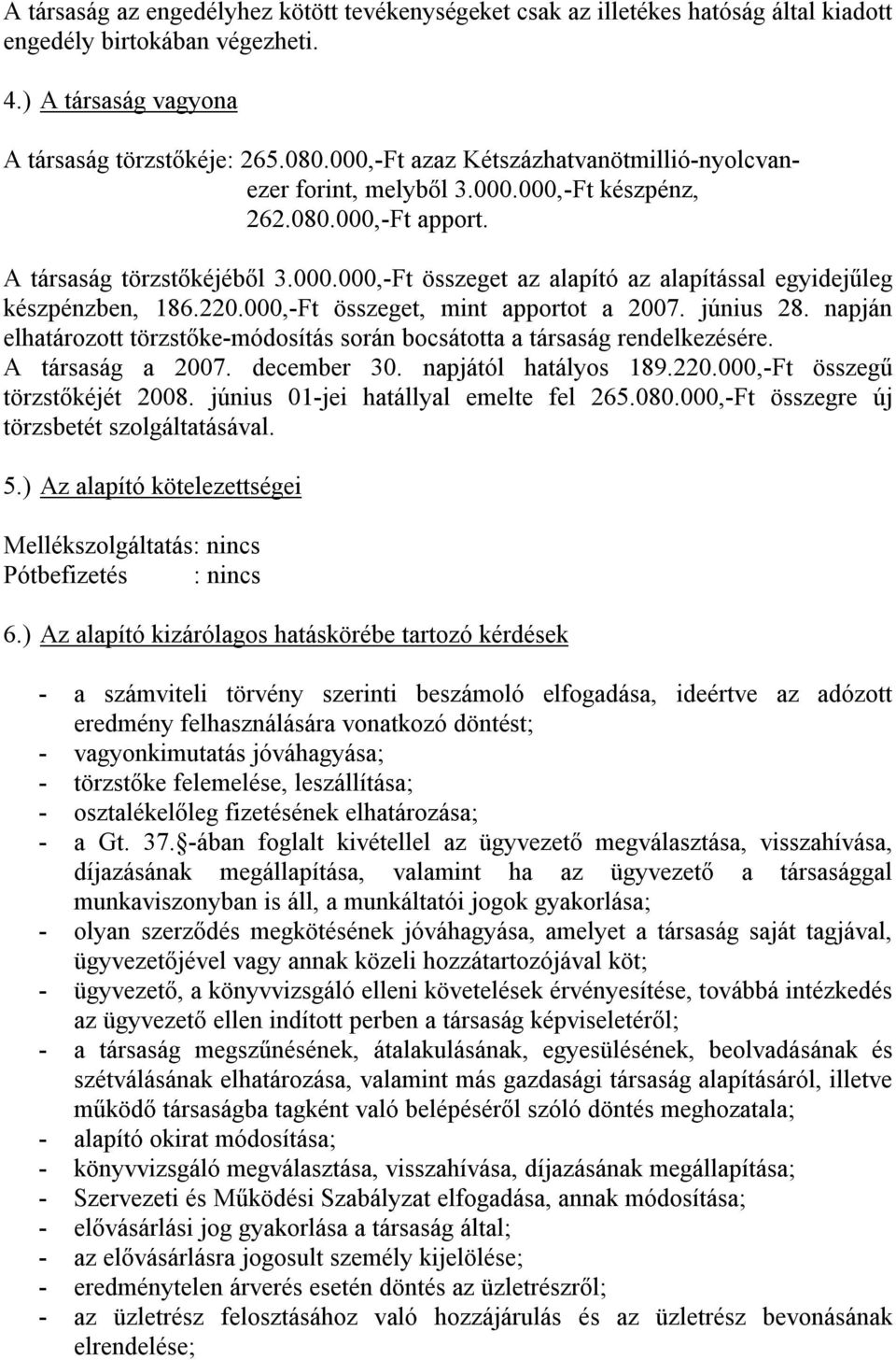 220.000,-Ft összeget, mint apportot a 2007. június 28. napján elhatározott törzstőke-módosítás során bocsátotta a társaság rendelkezésére. A társaság a 2007. december 30. napjától hatályos 189.220.000,-Ft összegű törzstőkéjét 2008.