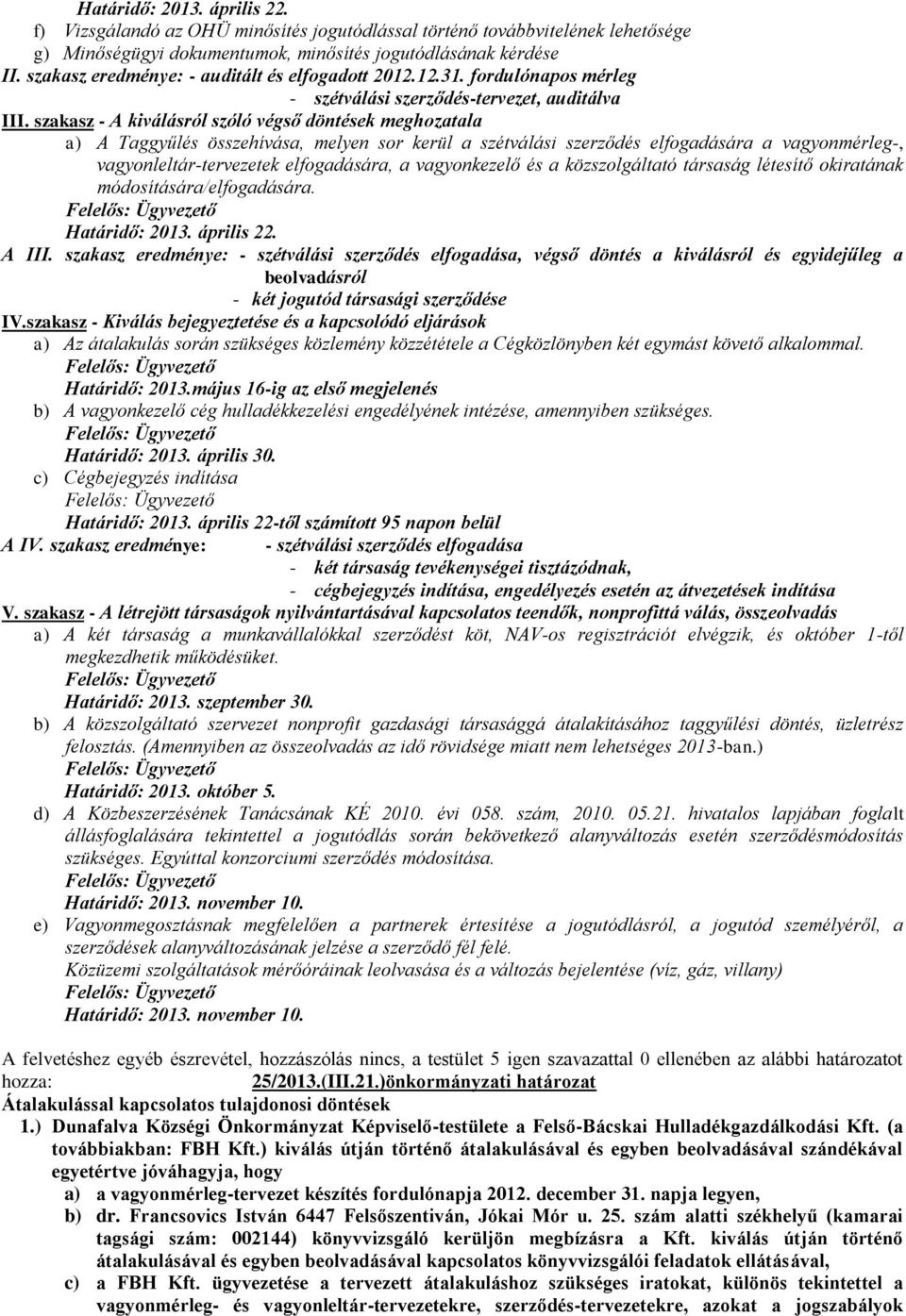 szakasz - A kiválásról szóló végső döntések meghozatala a) A Taggyűlés összehívása, melyen sor kerül a szétválási szerződés elfogadására a vagyonmérleg-, vagyonleltár-tervezetek elfogadására, a