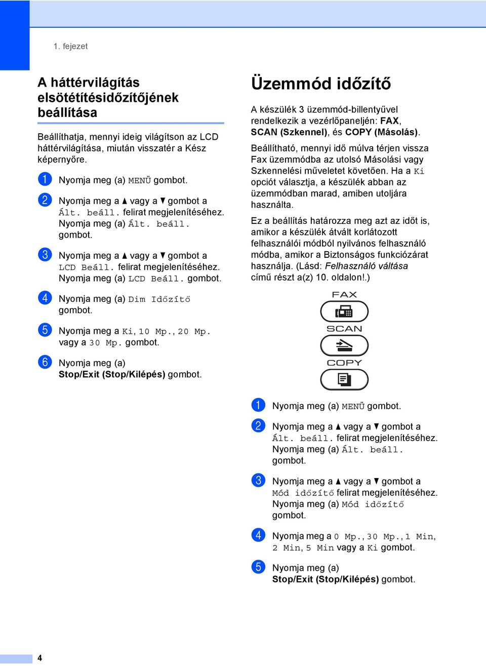 Üzemmód időzítő 1 A készülék 3 üzemmód-billentyűvel rendelkezik a vezérlőpaneljén: FAX, SCAN (Szkennel), és COPY (Másolás).