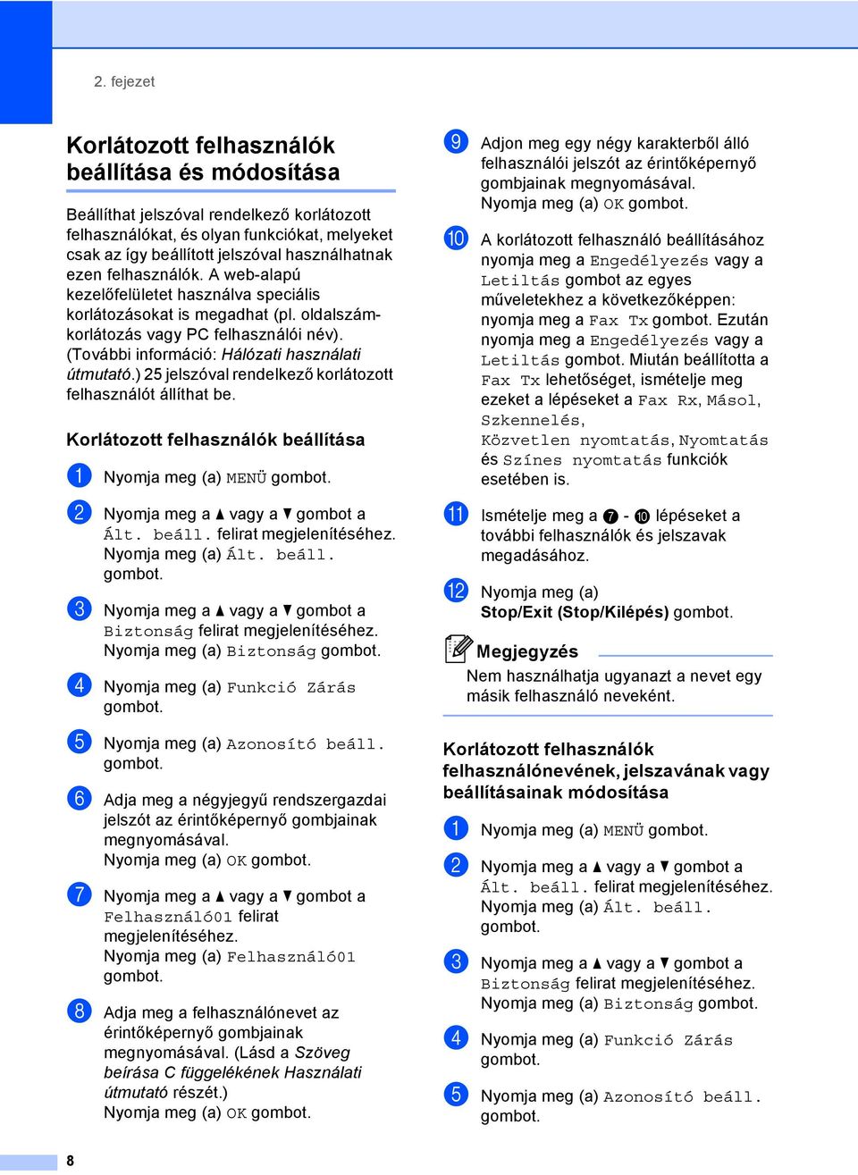 ) 25 jelszóval rendelkező korlátozott felhasználót állíthat be. Korlátozott felhasználók beállítása 2 a Nyomja meg (a) MENÜ b Nyomja meg a a vagy a b gombot a Ált. beáll. felirat Nyomja meg (a) Ált.