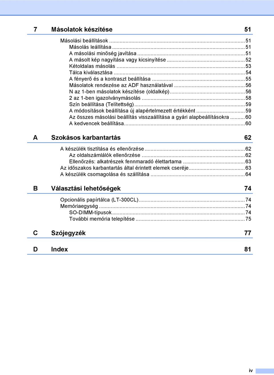 ..58 Szín beállítása (Telítettség)...59 A módosítások beállítása új alapértelmezett értékként...59 Az összes másolási beállítás visszaállítása a gyári alapbeállításokra...60 A kedvencek beállítása.