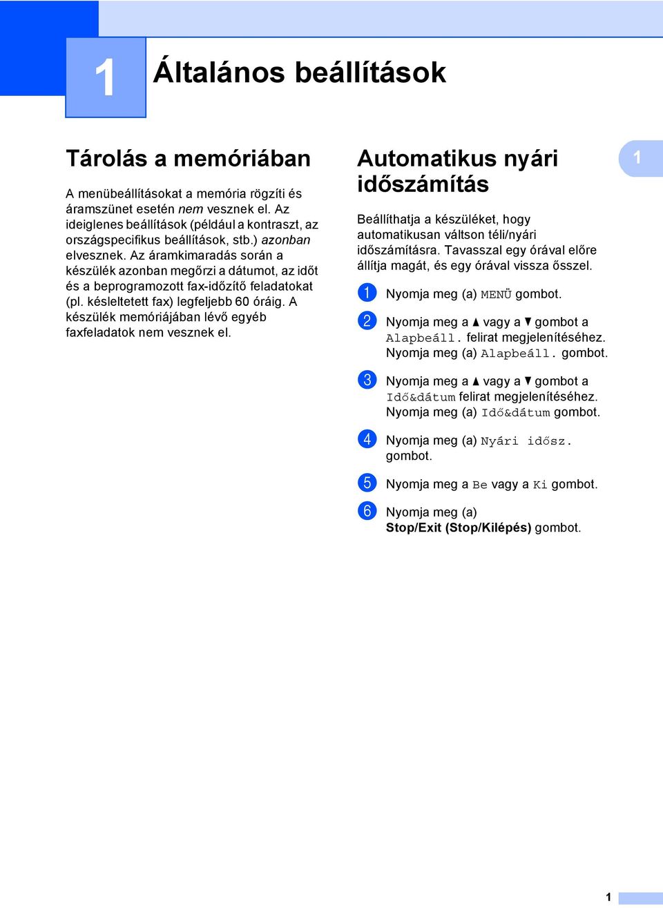 Az áramkimaradás során a készülék azonban megőrzi a dátumot, az időt és a beprogramozott fax-időzítő feladatokat (pl. késleltetett fax) legfeljebb 60 óráig.