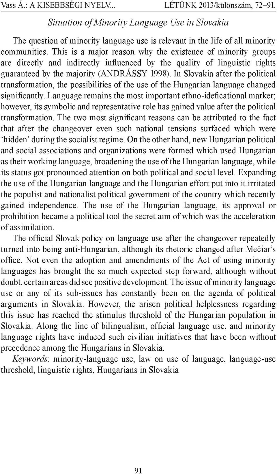 In Slovakia after the political transformation, the possibilities of the use of the Hungarian language changed significantly.