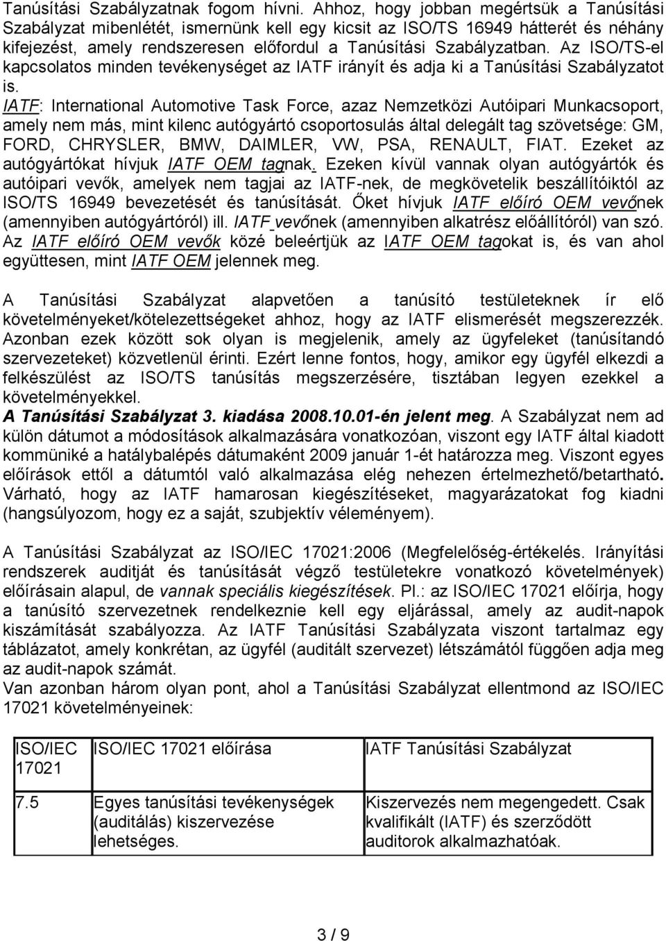 Az ISO/TS-el kapcsolatos minden tevékenységet az IATF irányít és adja ki a Tanúsítási Szabályzatot is.