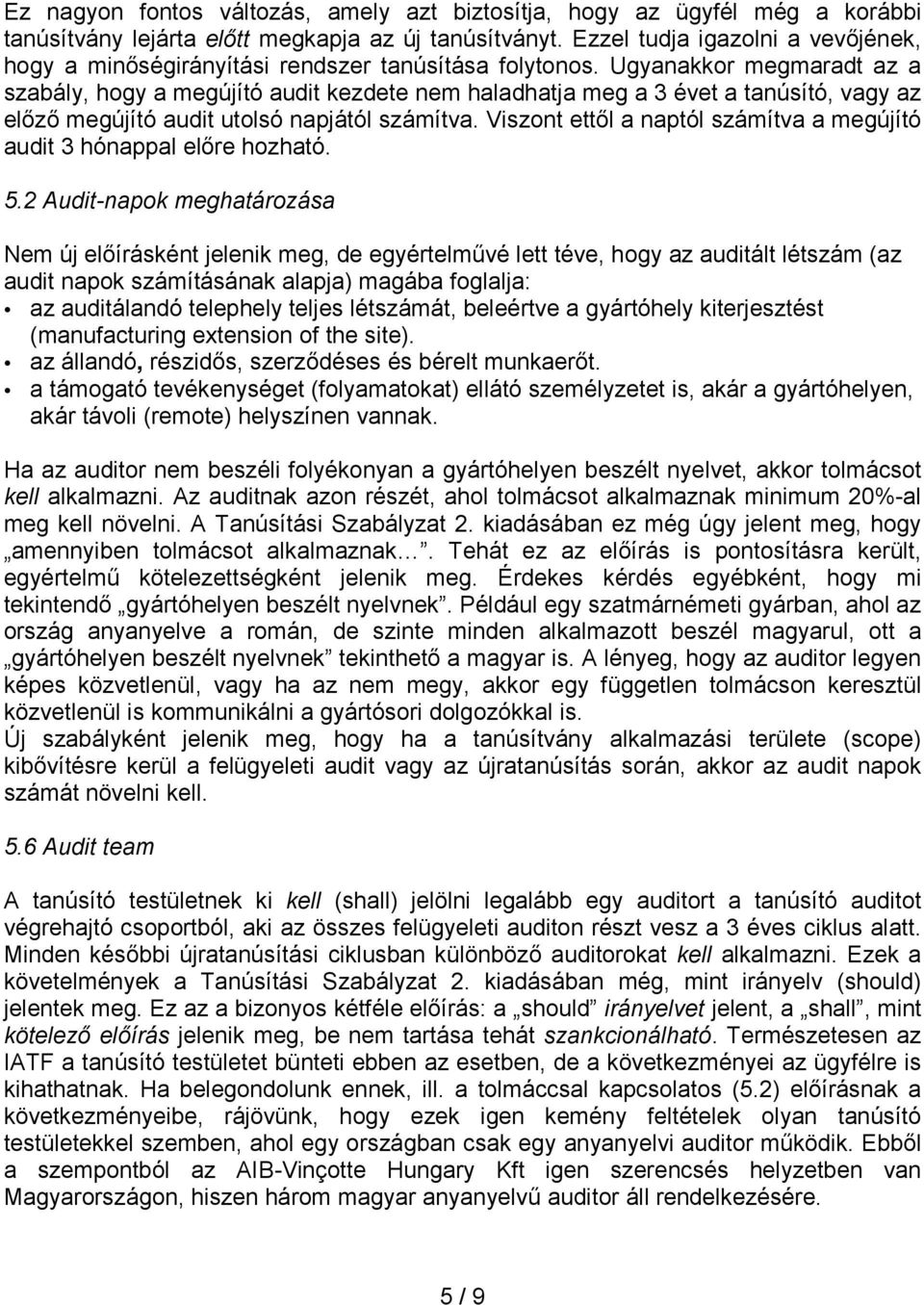 Ugyanakkor megmaradt az a szabály, hogy a megújító audit kezdete nem haladhatja meg a 3 évet a tanúsító, vagy az elızı megújító audit utolsó napjától számítva.