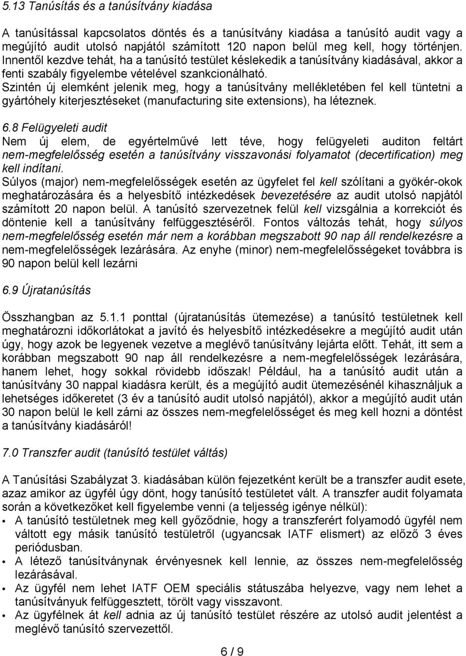 Szintén új elemként jelenik meg, hogy a tanúsítvány mellékletében fel kell tüntetni a gyártóhely kiterjesztéseket (manufacturing site extensions), ha léteznek. 6.