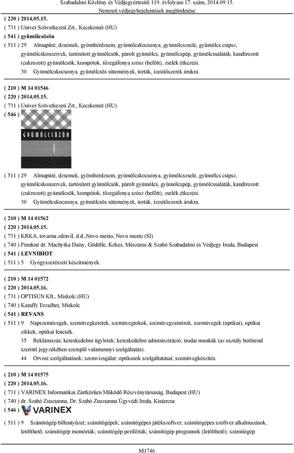 gyümölcspép, gyümölcssaláták, kandírozott (cukrozott) gyümölcsök, kompótok, tőzegáfonya szósz (befőtt), zselék étkezési. 30 Gyümölcskocsonya, gyümölcsös sütemények, torták, ízesítőszerek árukra.