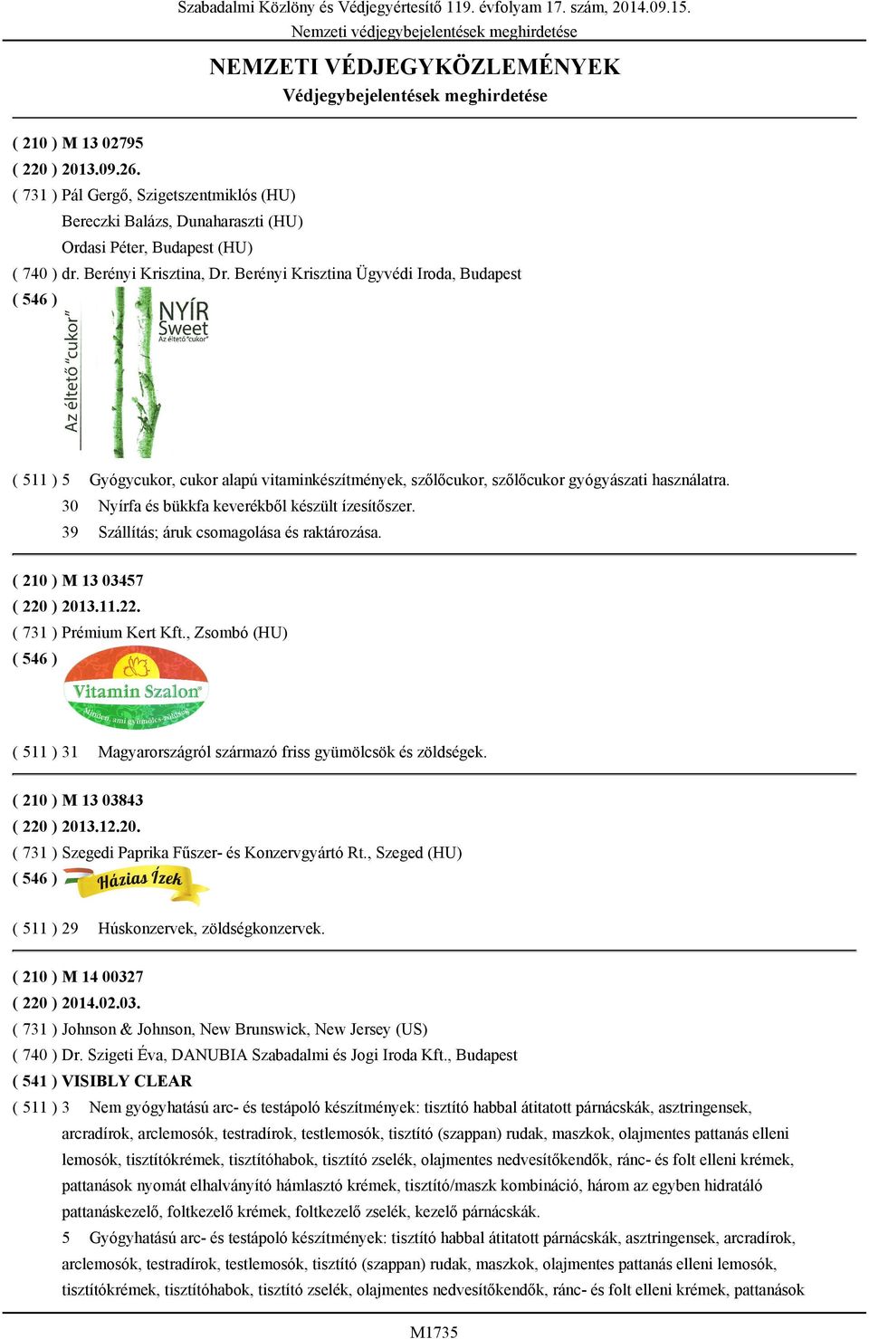 Berényi Krisztina Ügyvédi Iroda, Budapest ( 511 ) 5 Gyógycukor, cukor alapú vitaminkészítmények, szőlőcukor, szőlőcukor gyógyászati használatra. 30 Nyírfa és bükkfa keverékből készült ízesítőszer.