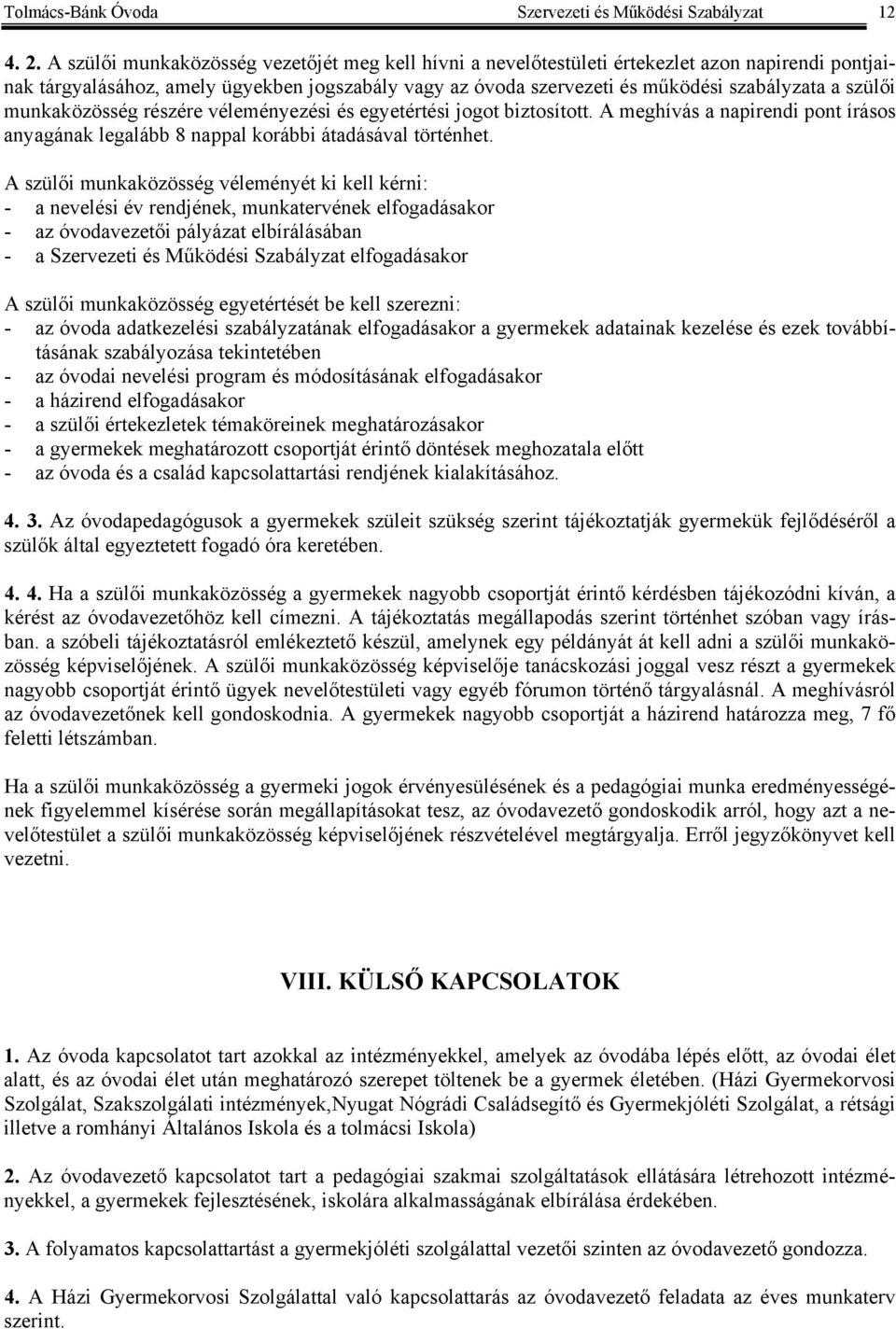 szülői munkaközösség részére véleményezési és egyetértési jogot biztosított. A meghívás a napirendi pont írásos anyagának legalább 8 nappal korábbi átadásával történhet.