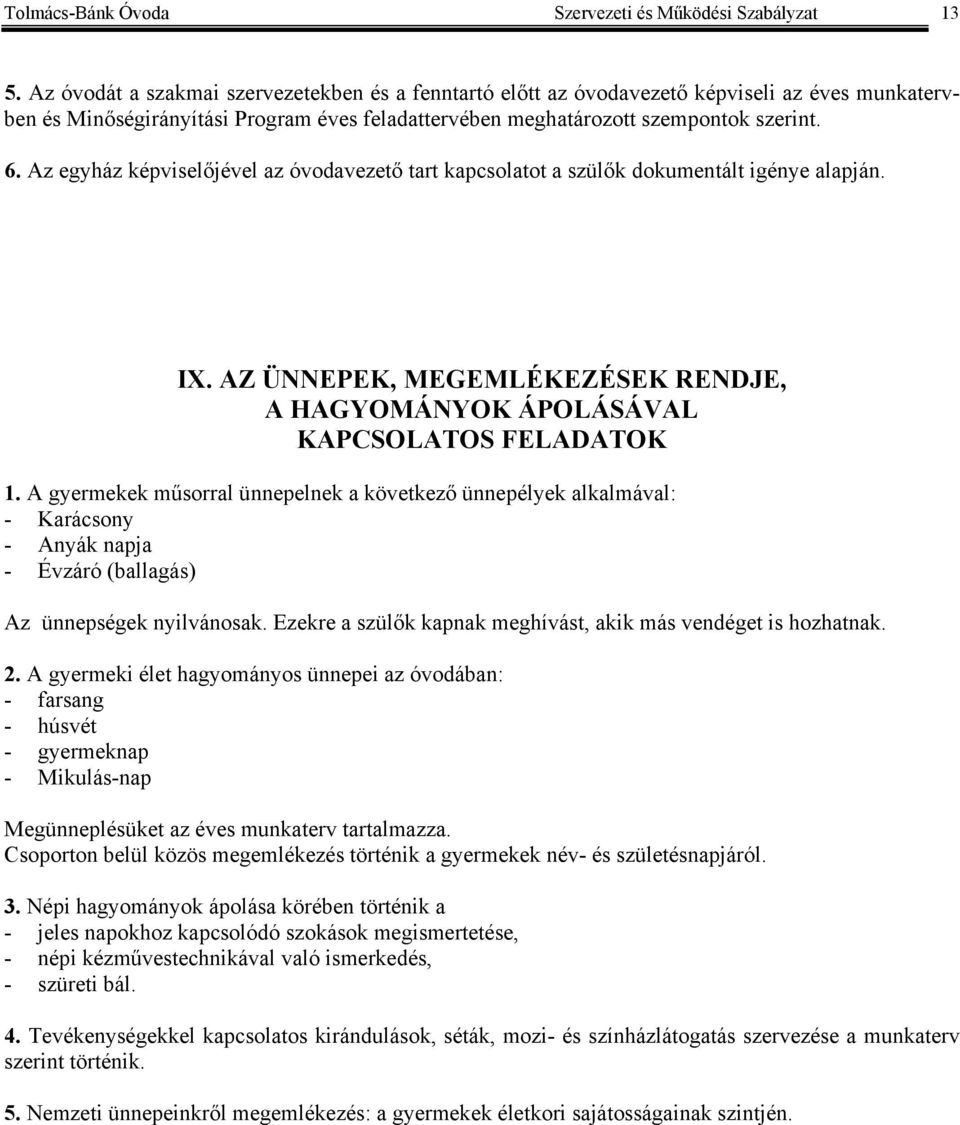 Az egyház képviselőjével az óvodavezető tart kapcsolatot a szülők dokumentált igénye alapján. IX. AZ ÜNNEPEK, MEGEMLÉKEZÉSEK RENDJE, A HAGYOMÁNYOK ÁPOLÁSÁVAL KAPCSOLATOS FELADATOK 1.