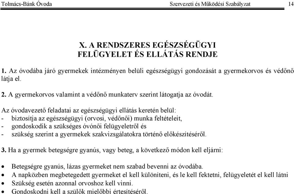 Az óvodavezető feladatai az egészségügyi ellátás keretén belül: - biztosítja az egészségügyi (orvosi, védőnői) munka feltételeit, - gondoskodik a szükséges óvónői felügyeletről és - szükség szerint a