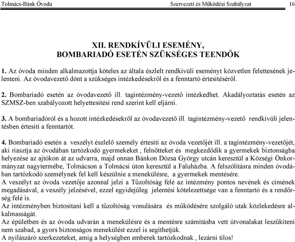 Bombariadó esetén az óvodavezető ill. tagintézmény-vezető intézkedhet. Akadályoztatás esetén az SZMSZ-ben szabályozott helyettesítési rend szerint kell eljárni. 3.