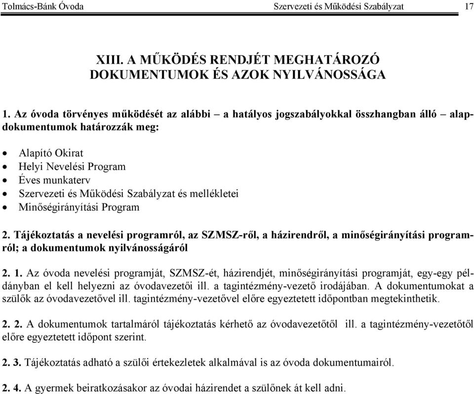 Szabályzat és mellékletei Minőségirányítási Program 2. Tájékoztatás a nevelési programról, az SZMSZ-ről, a házirendről, a minőségirányítási programról; a dokumentumok nyilvánosságáról 2. 1.