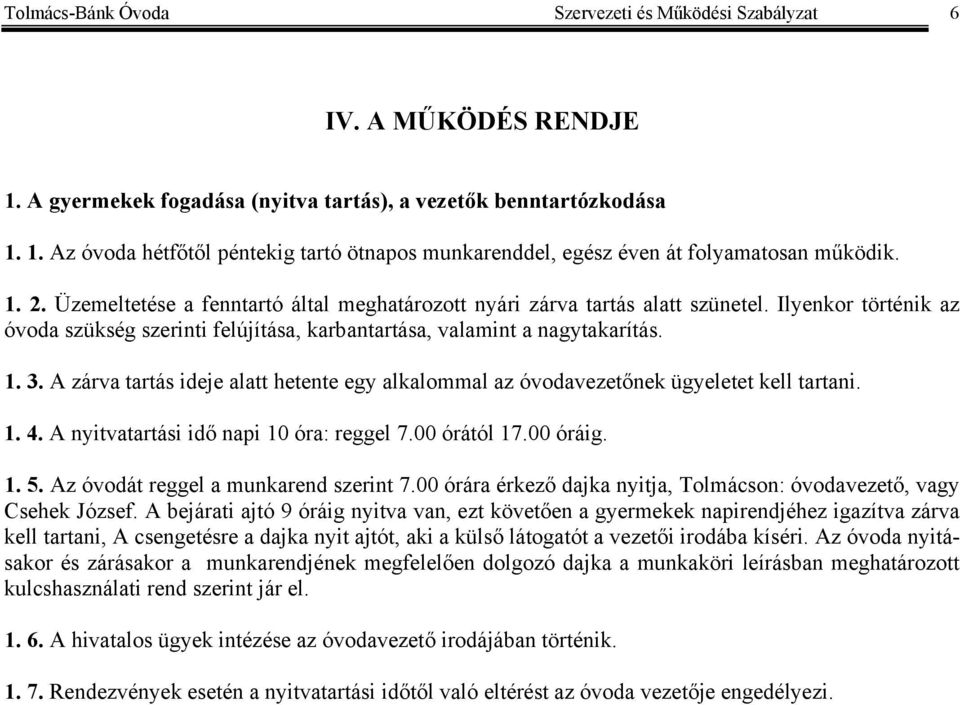 A zárva tartás ideje alatt hetente egy alkalommal az óvodavezetőnek ügyeletet kell tartani. 1. 4. A nyitvatartási idő napi 10 óra: reggel 7.00 órától 17.00 óráig. 1. 5.