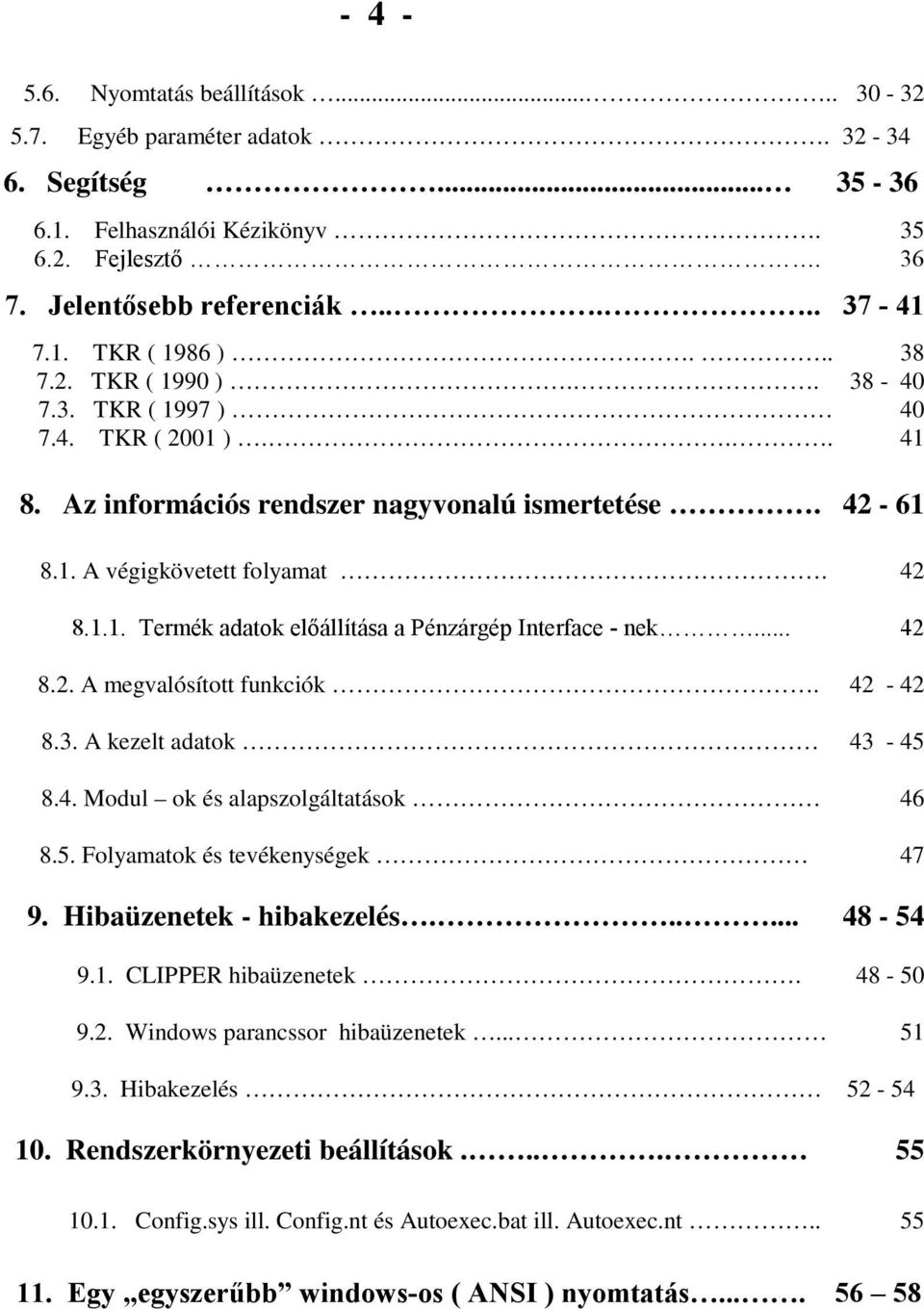 .. 42 8.2. A megvalósított funkciók. 42-42 8.3. A kezelt adatok 43-45 8.4. Modul ok és alapszolgáltatások 46 8.5. Folyamatok és tevékenységek 47 9. Hibaüzenetek - hibakezelés...... 48-54 9.1.