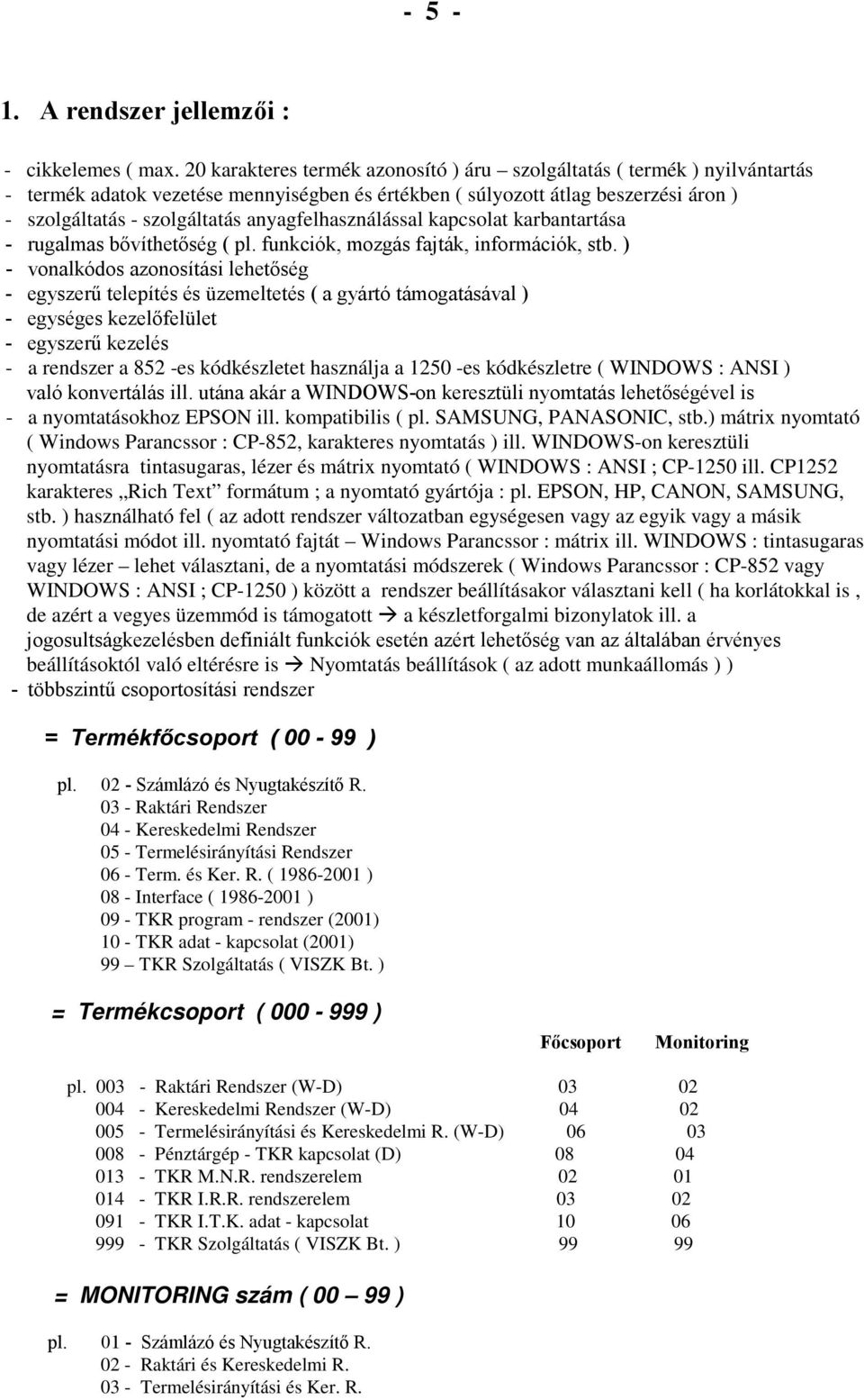 anyagfelhasználással kapcsolat karbantartása - rugalmas bıvíthetıség ( pl. funkciók, mozgás fajták, információk, stb.